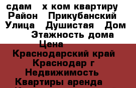 сдам 2-х ком квартиру › Район ­ Прикубанский › Улица ­ Душистая › Дом ­ 67 › Этажность дома ­ 5 › Цена ­ 16 000 - Краснодарский край, Краснодар г. Недвижимость » Квартиры аренда   . Краснодарский край,Краснодар г.